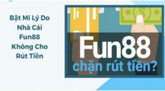 Mổ xẻ vấn đề nhức nhối: Fun88 không cho rút tiền thật hay giả?